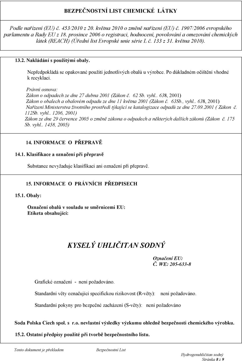 . 638, 2001) Nařízení Ministerstva životního prostředí týkající se katalogizace odpadů ze dne 27.09.2001 ( Zákon č. 112Sb. vyhl.