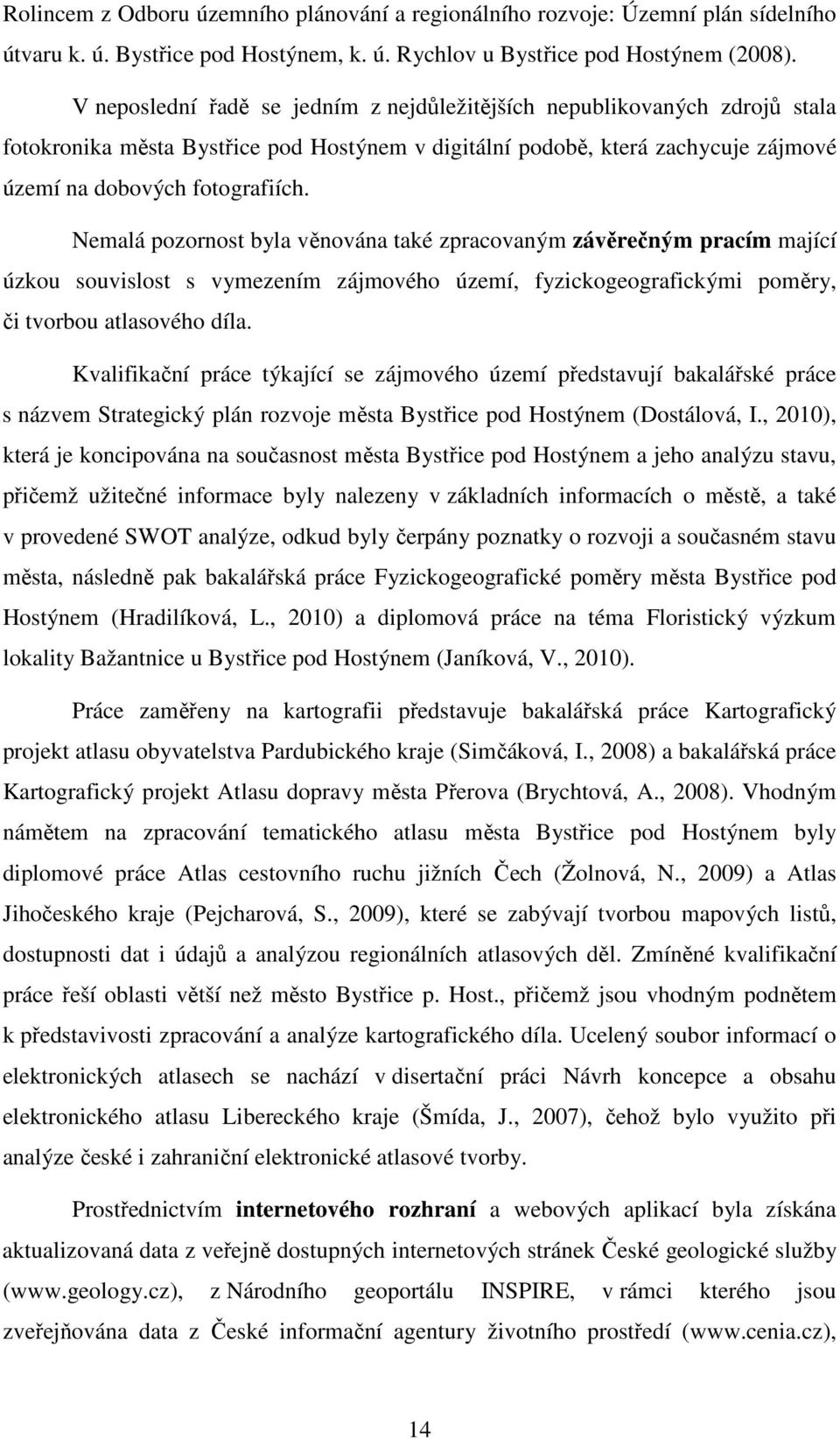 Nemalá pozornost byla věnována také zpracovaným závěrečným pracím mající úzkou souvislost s vymezením zájmového území, fyzickogeografickými poměry, či tvorbou atlasového díla.