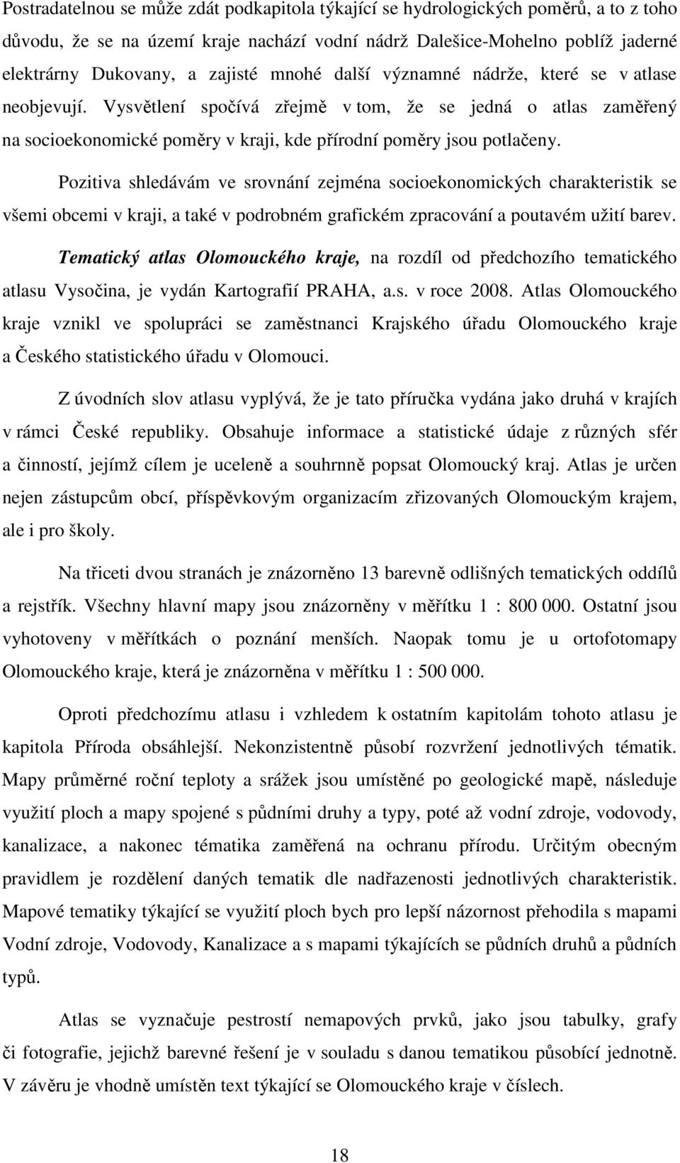 Pozitiva shledávám ve srovnání zejména socioekonomických charakteristik se všemi obcemi v kraji, a také v podrobném grafickém zpracování a poutavém užití barev.