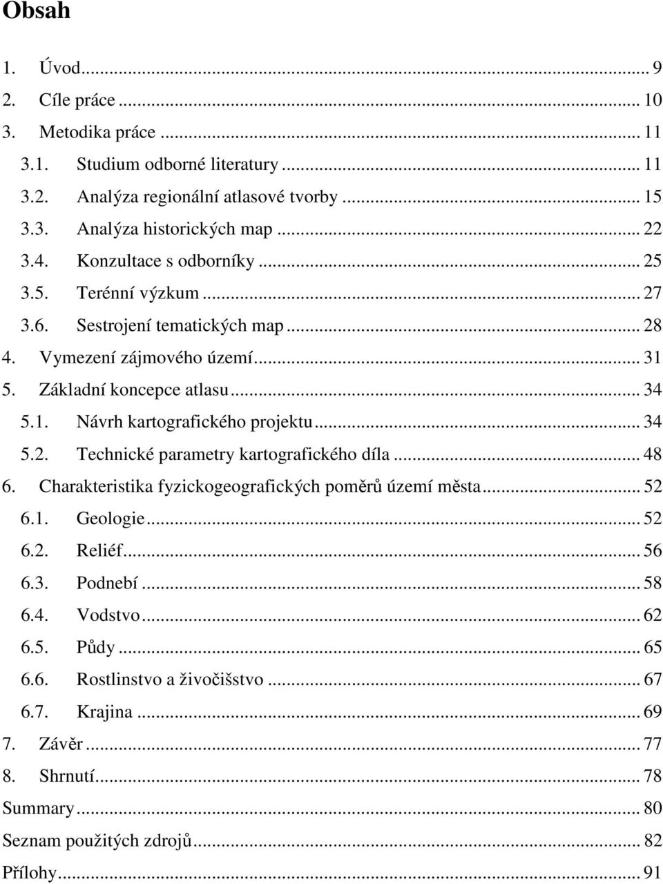 .. 34 5.2. Technické parametry kartografického díla... 48 6. Charakteristika fyzickogeografických poměrů území města... 52 6.1. Geologie... 52 6.2. Reliéf... 56 6.3. Podnebí... 58 6.4. Vodstvo.