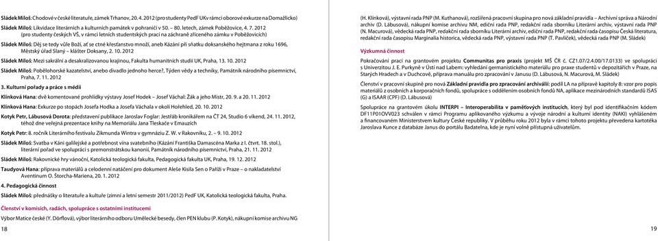 2012 (pro studenty českých VŠ, v rámci letních studentských prací na záchraně zříceného zámku v Poběžovicích) Sládek Miloš: Děj se tedy vůle Boží, ať se ctné křesťanstvo množí, aneb Kázání při sňatku