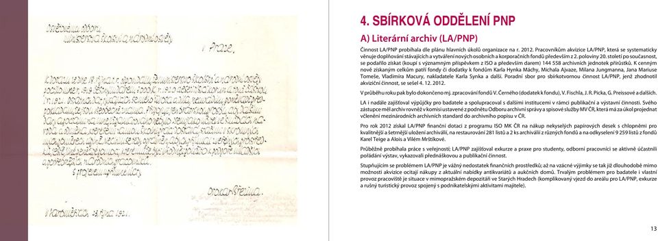 století po současnost, se podařilo získat (koupí s významným příspěvkem z ISO a především darem) 144 558 archivních jednotek přírůstků.