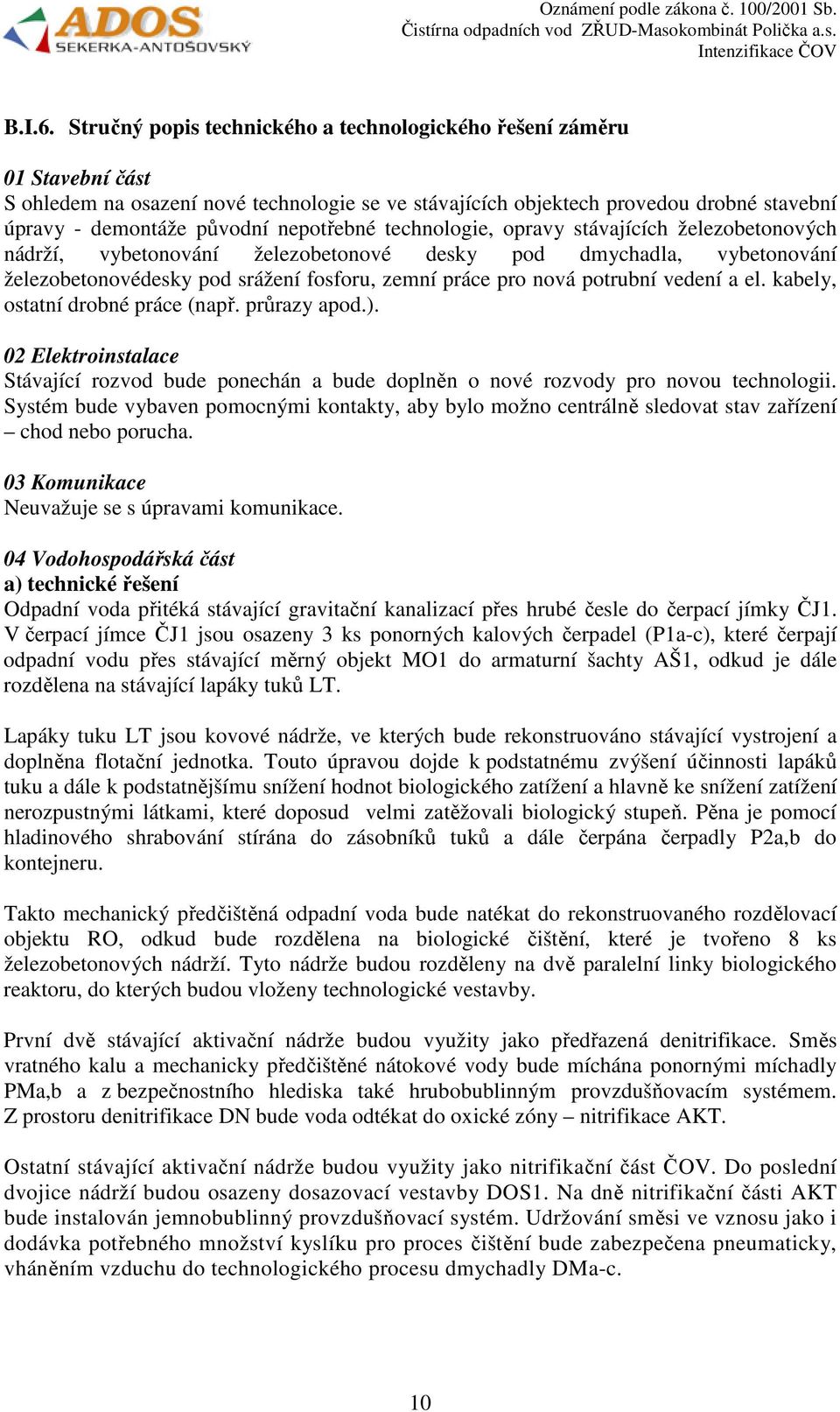 nepotřebné technologie, opravy stávajících železobetonových nádrží, vybetonování železobetonové desky pod dmychadla, vybetonování železobetonovédesky pod srážení fosforu, zemní práce pro nová