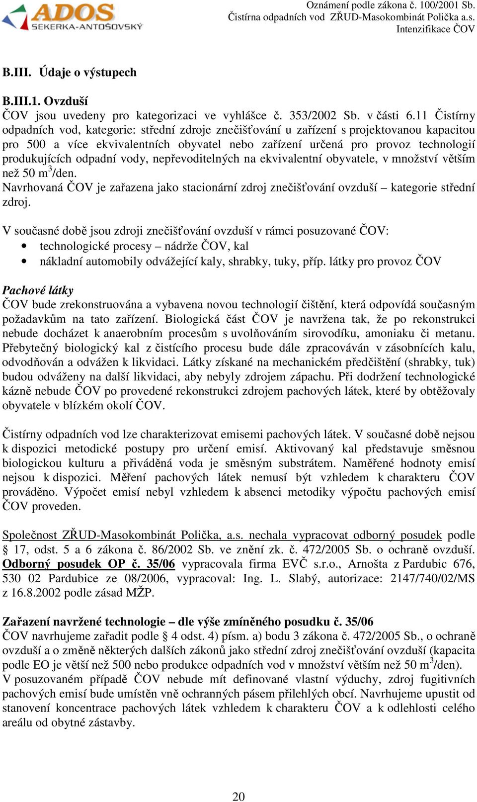 odpadní vody, nepřevoditelných na ekvivalentní obyvatele, v množství větším než 50 m 3 /den. Navrhovaná ČOV je zařazena jako stacionární zdroj znečišťování ovzduší kategorie střední zdroj.