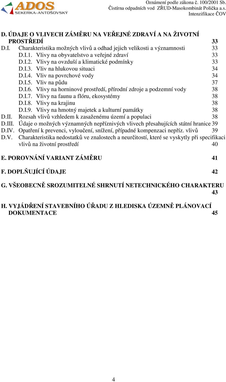 Vlivy na horninové prostředí, přírodní zdroje a podzemní vody 38 D.I.7. Vlivy na faunu a flóru, ekosystémy 38 D.I.8. Vlivy na krajinu 38 D.I.9. Vlivy na hmotný majetek a kulturní památky 38 D.II.