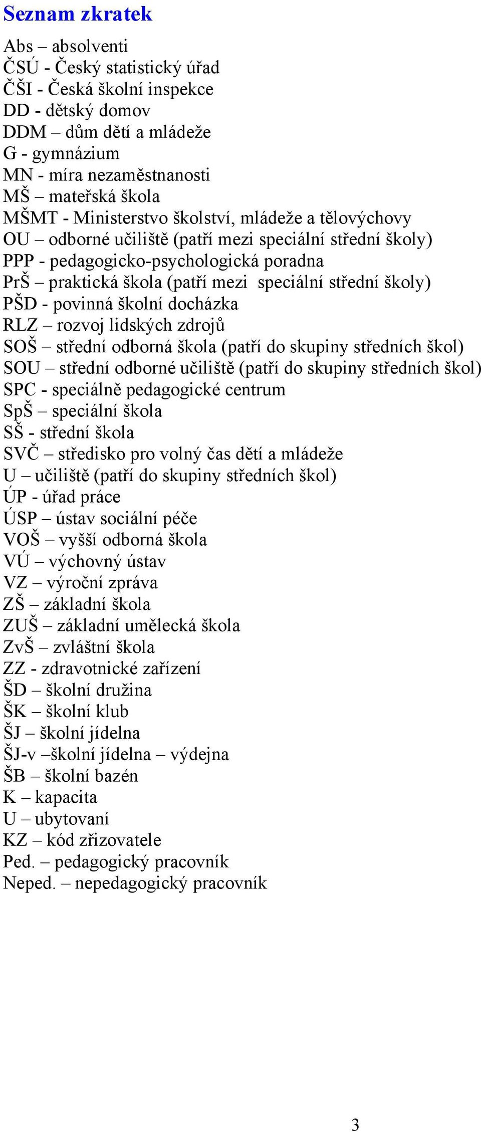 PŠD - povinná školní docházka RLZ rozvoj lidských zdrojů SOŠ střední odborná škola (patří do skupiny středních škol) SOU střední odborné učiliště (patří do skupiny středních škol) SPC - speciálně