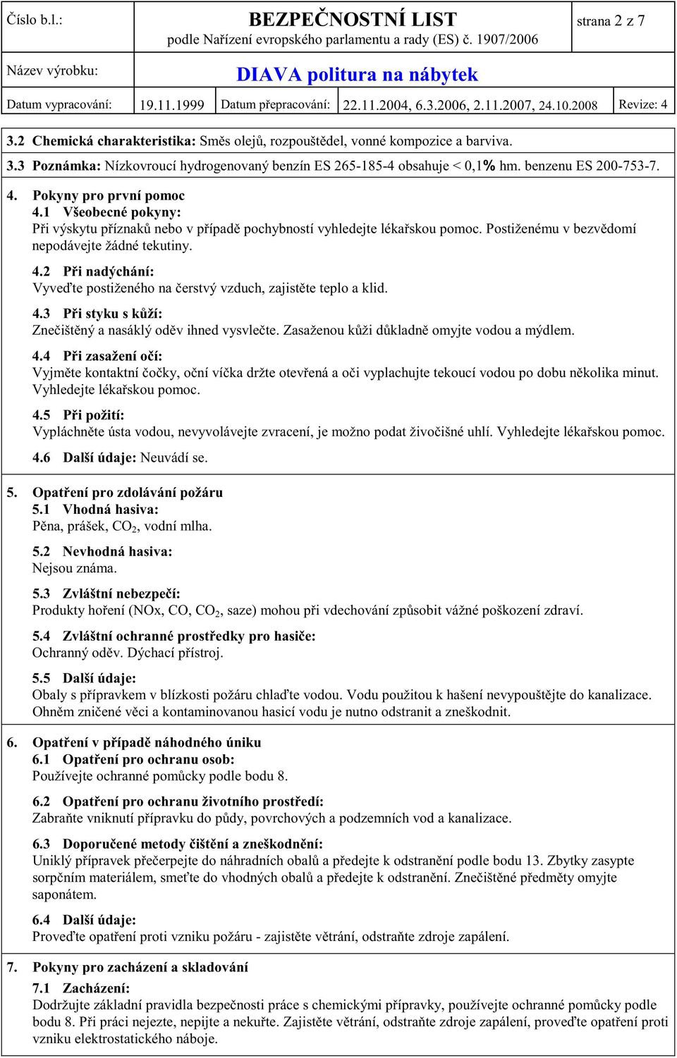 4.3 P i styku s k ží: Zne išt ný a nasáklý od v ihned vysvle te. Zasaženou k ži d kladn omyjte vodou a mýdlem. 4.