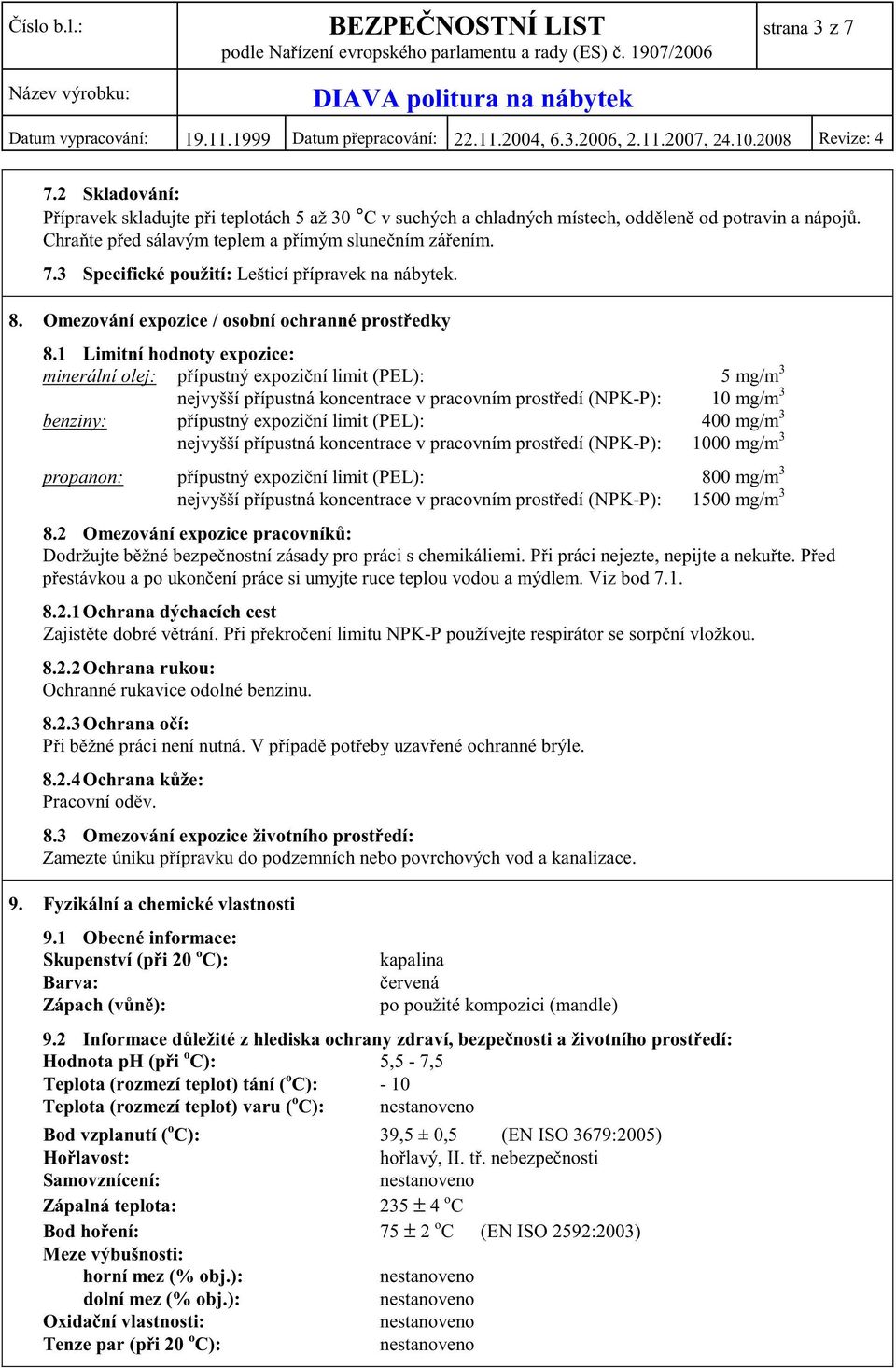 1 Limitní hodnoty expozice: minerální olej: p ípustný expozi ní limit (PEL): 5 mg/m 3 nejvyšší p ípustná koncentrace v pracovním prost edí (NPK-P): 10 mg/m 3 benziny: p ípustný expozi ní limit (PEL):