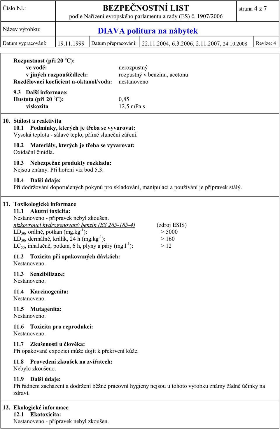 P i ho ení viz bod 5.3. nerozpustný rozpustný v benzinu, acetonu 10.4 Další údaje: P i dodržování doporu ených pokyn pro skladování, manipulaci a používání je p ípravek stálý. 11.