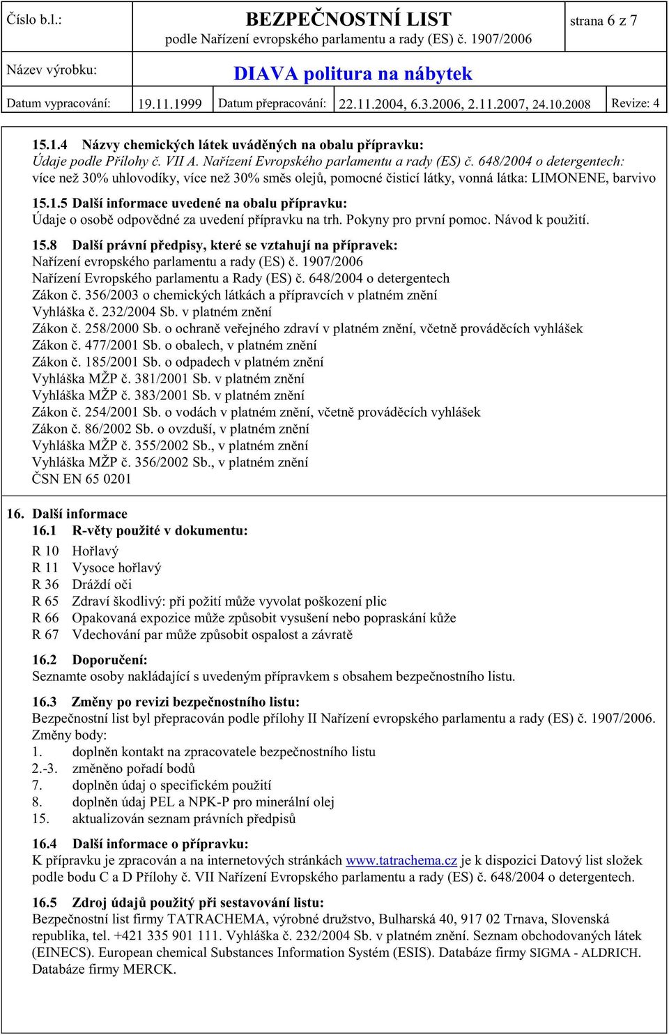 .1.5 Další informace uvedené na obalu p ípravku: Údaje o osob odpov dné za uvedení p ípravku na trh. Pokyny pro první pomoc. Návod k použití. 15.