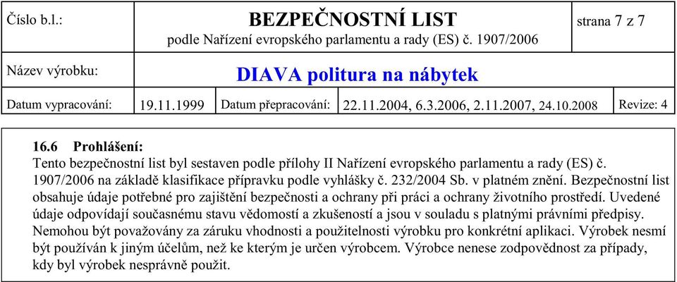 Bezpe nostní list obsahuje údaje pot ebné pro zajišt ní bezpe nosti a ochrany p i práci a ochrany životního prost edí.