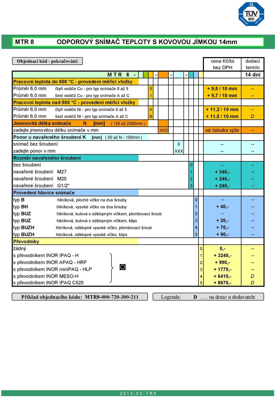 vodiče Ni - pro typ snímače 0 až 5 A + 11,2 / 10 mm -- Průměr 6,0 mm šest vodičů Ni - pro typ snímače A až C B + 11,5 / 10 mm D Jmenovitá délka snímače N [mm] ( 150 až 2500mm ) zadejte jmenovitou