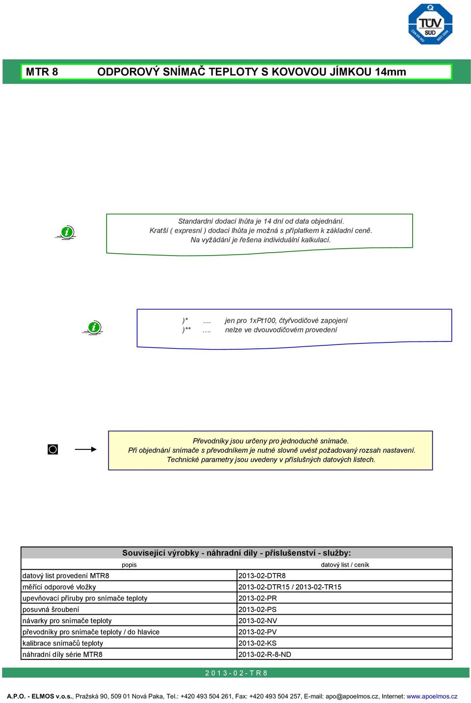 Při objednání snímače s převodníkem je nutné slovně uvést požadovaný rozsah nastavení. Technické parametry jsou uvedeny v příslušných datových listech.