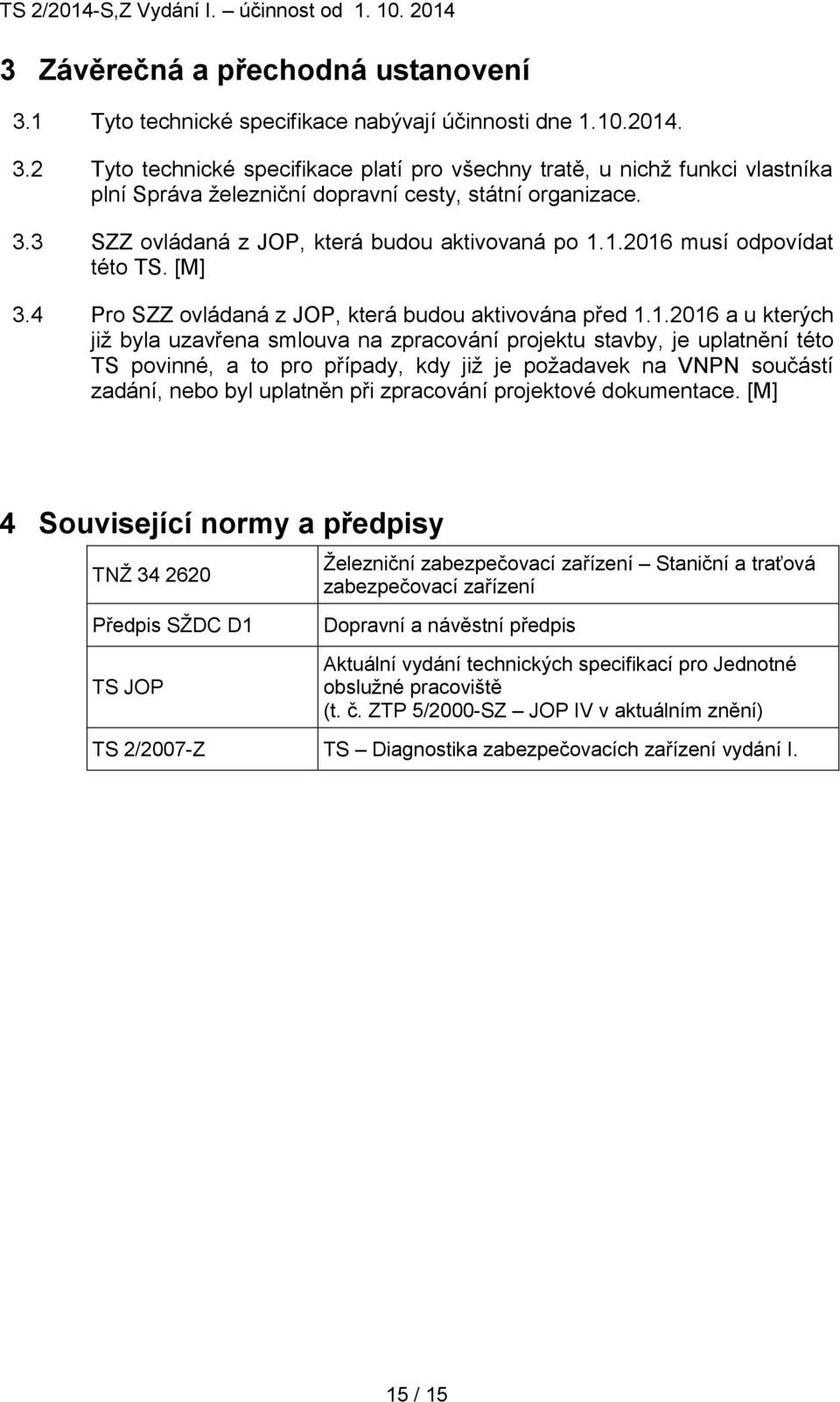 1.2016 musí odpovídat této TS. [M] 3.4 Pro SZZ ovládaná z JOP, která budou aktivována před 1.1.2016 a u kterých již byla uzavřena smlouva na zpracování projektu stavby, je uplatnění této TS povinné,