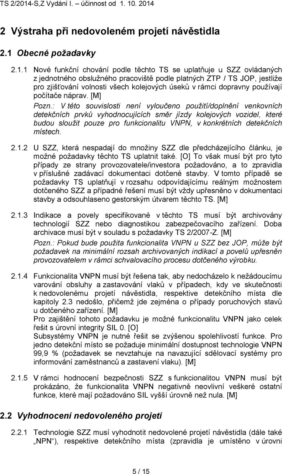 1 Nové funkční chování podle těchto TS se uplatňuje u SZZ ovládaných z jednotného obslužného pracoviště podle platných ZTP / TS JOP, jestliže pro zjišťování volnosti všech kolejových úseků v rámci