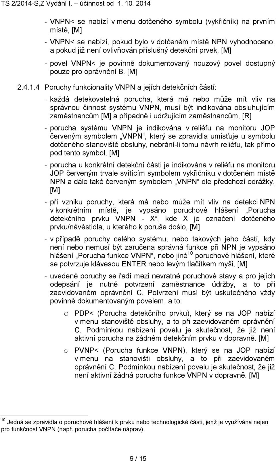 4 Poruchy funkcionality VNPN a jejích detekčních částí: - každá detekovatelná porucha, která má nebo může mít vliv na správnou činnost systému VNPN, musí být indikována obsluhujícím zaměstnancům [M]