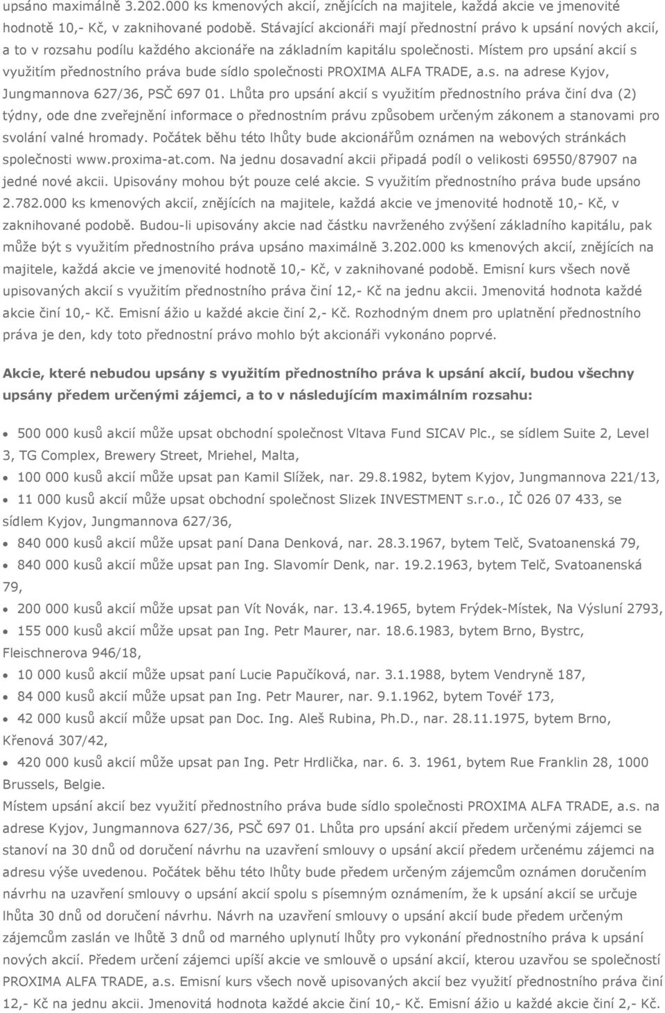 Místem pro upsání akcií s využitím přednostního práva bude sídlo společnosti PROXIMA ALFA TRADE, a.s. na adrese Kyjov, Jungmannova 627/36, PSČ 697 01.