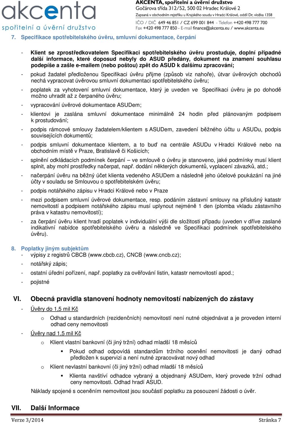 útvar úvěrových obchodů nechá vypracovat úvěrovou smluvní dokumentaci spotřebitelského úvěru; - poplatek za vyhotovení smluvní dokumentace, který je uveden ve Specifikaci úvěru je po dohodě možno