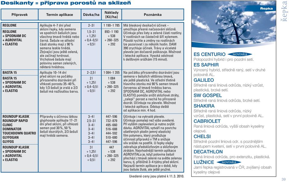 jsou všechna tmavě hnědá nebo černá. Šešule ve střední části stonku mají z 90 % semena leskle hnědá. Zbývající jsou ještě zelená, ale začínají tvrdnout.