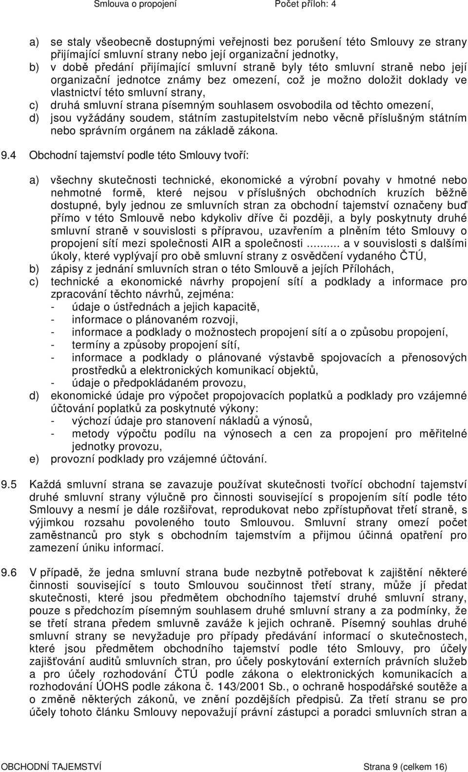 omezení, d) jsou vyžádány soudem, státním zastupitelstvím nebo věcně příslušným státním nebo správním orgánem na základě zákona. 9.