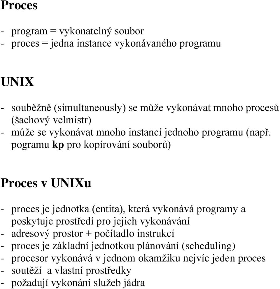 pogramu kp pro kopírování souborů) Proces v UNIXu - proces je jednotka (entita), která vykonává programy a poskytuje prostředí pro jejich vykonávání