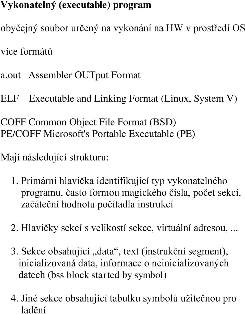 následující strukturu: 1. Primární hlavička identifikující typ vykonatelného programu, často formou magického čísla, počet sekcí, začáteční hodnotu počítadla instrukcí 2.