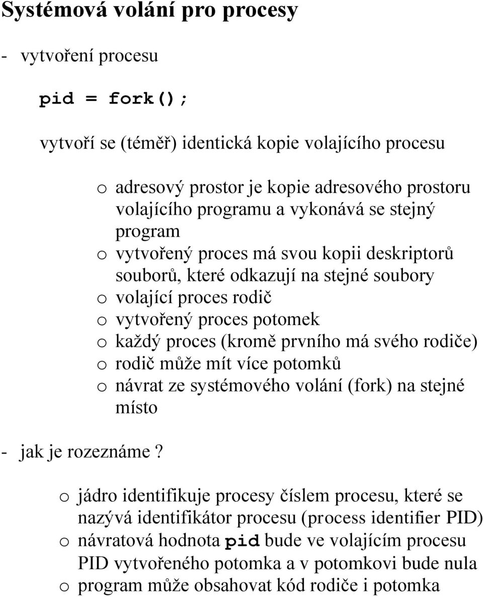 volající proces rodič o vytvořený proces potomek o každý proces (kromě prvního má svého rodiče) o rodič může mít více potomků o návrat ze systémového volání (fork) na stejné místo o jádro