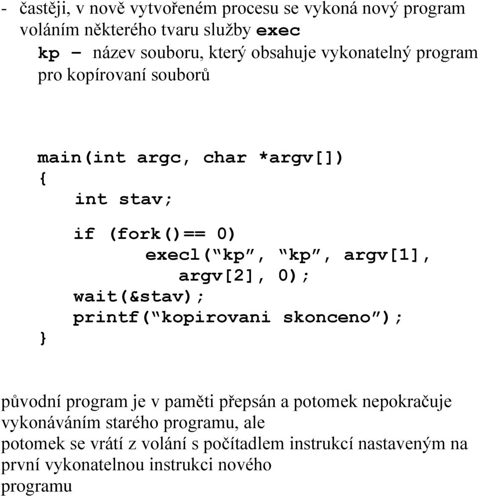 argv[1], argv[2], 0); wait(&stav); printf( kopirovani skonceno ); původní program je v paměti přepsán a potomek nepokračuje