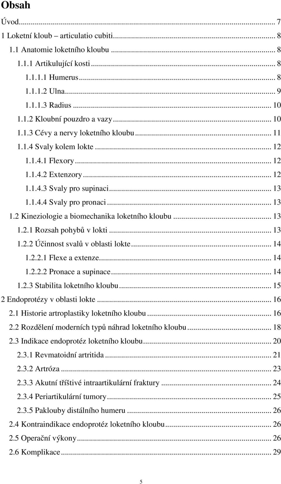 1.4.4 Svaly pro pronaci... 13 1.2 Kineziologie a biomechanika loketního kloubu... 13 1.2.1 Rozsah pohybů v lokti... 13 1.2.2 Účinnost svalů v oblasti lokte... 14 1.2.2.1 Flexe a extenze... 14 1.2.2.2 Pronace a supinace.