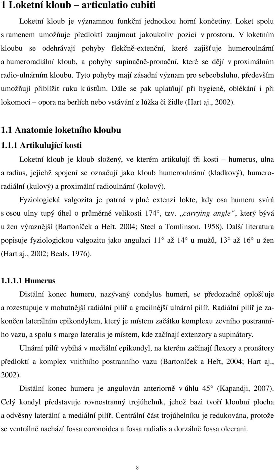 Tyto pohyby mají zásadní význam pro sebeobsluhu, především umožňují přiblížit ruku k ústům.