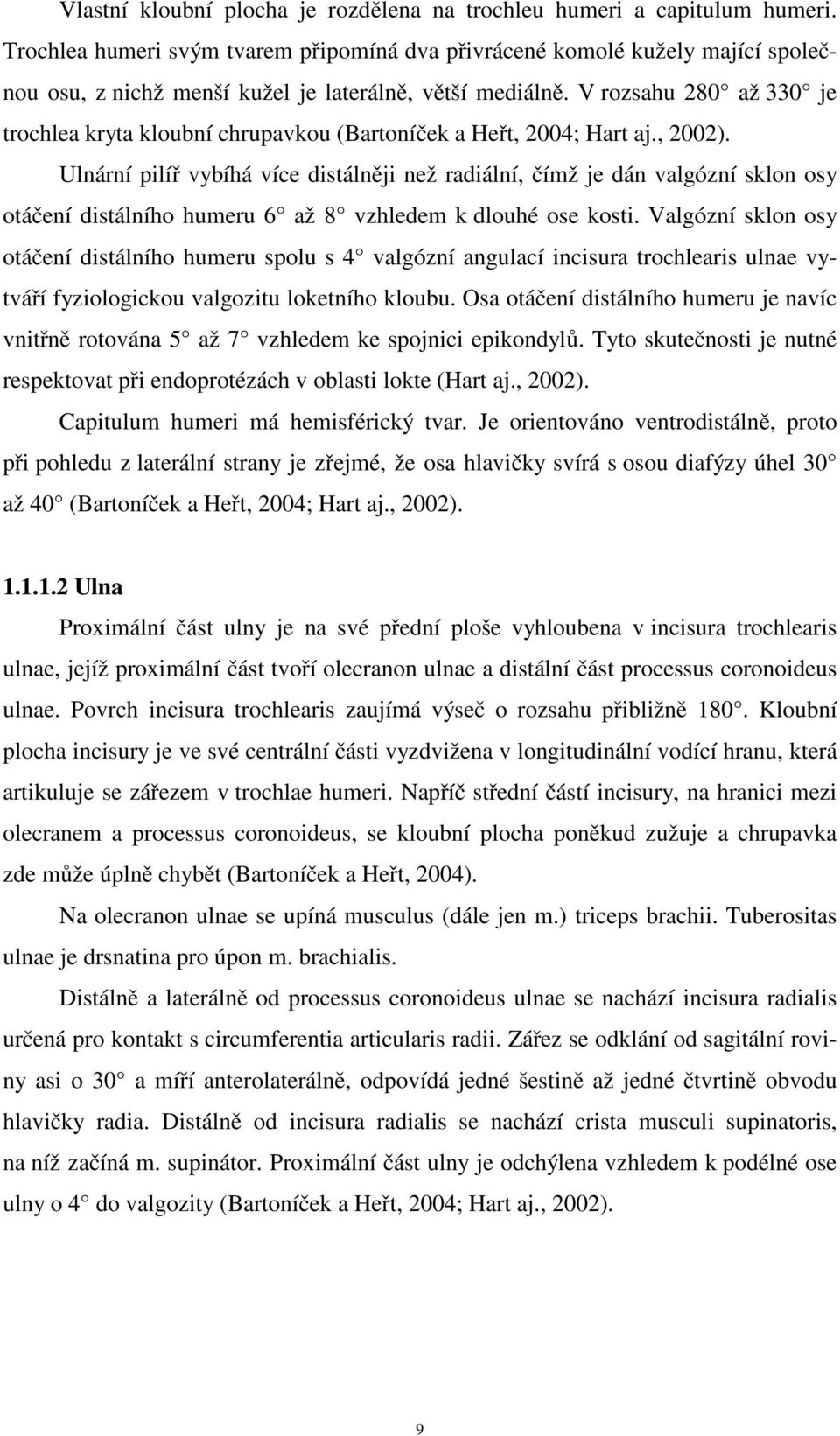 V rozsahu 280 až 330 je trochlea kryta kloubní chrupavkou (Bartoníček a Heřt, 2004; Hart aj., 2002).