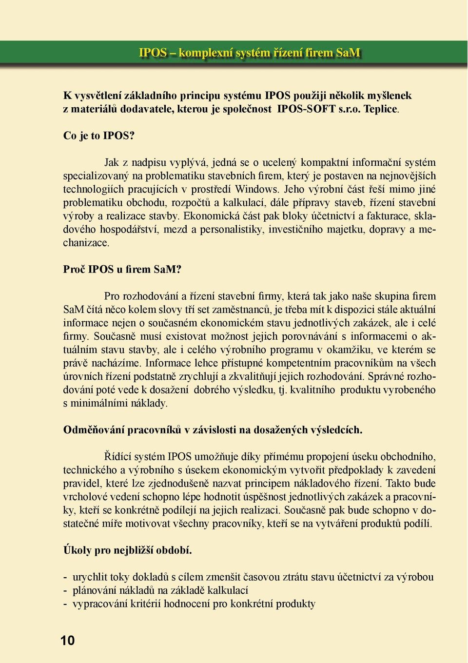 Jeho výrobní část řeší mimo jiné problematiku obchodu, rozpočtů a kalkulací, dále přípravy staveb, řízení stavební výroby a realizace stavby.