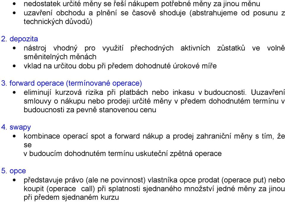 forward operace (termínované operace) eliminují kurzová rizika při platbách nebo inkasu v budoucnosti.