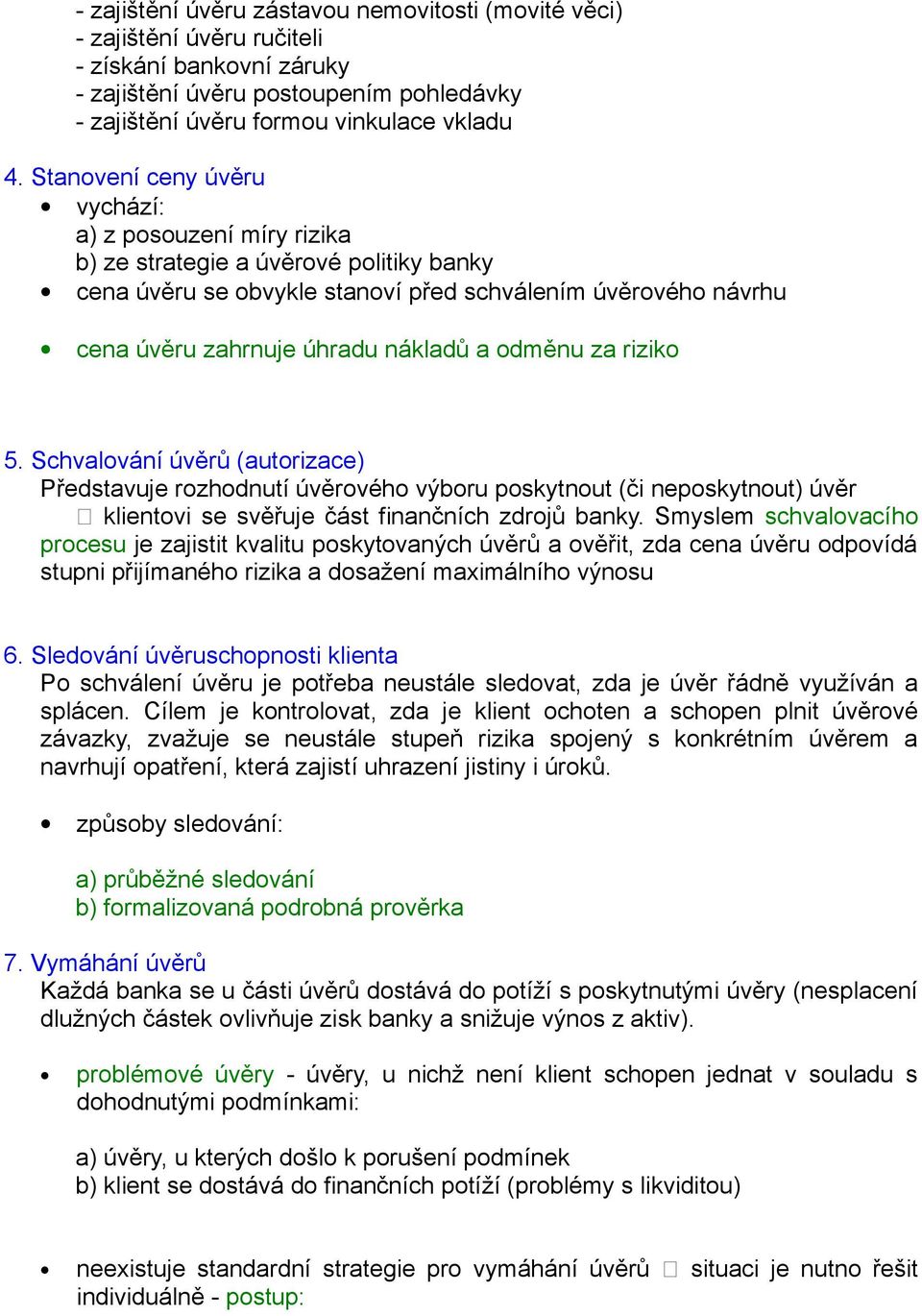 odměnu za riziko 5. Schvalování úvěrů (autorizace) Představuje rozhodnutí úvěrového výboru poskytnout (či neposkytnout) úvěr klientovi se svěřuje část finančních zdrojů banky.