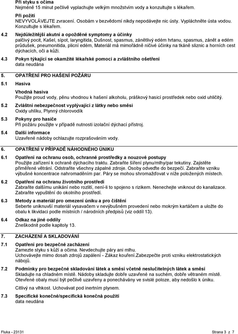 2 Nejdůleţitější akutní a opoţděné symptomy a účinky palčivý pocit, Kašel, sípot, laryngitida, Dušnost, spasmus, zánětlivý edém hrtanu, spasmus, zánět a edém průdušek, pneumonitida, plicní edém,