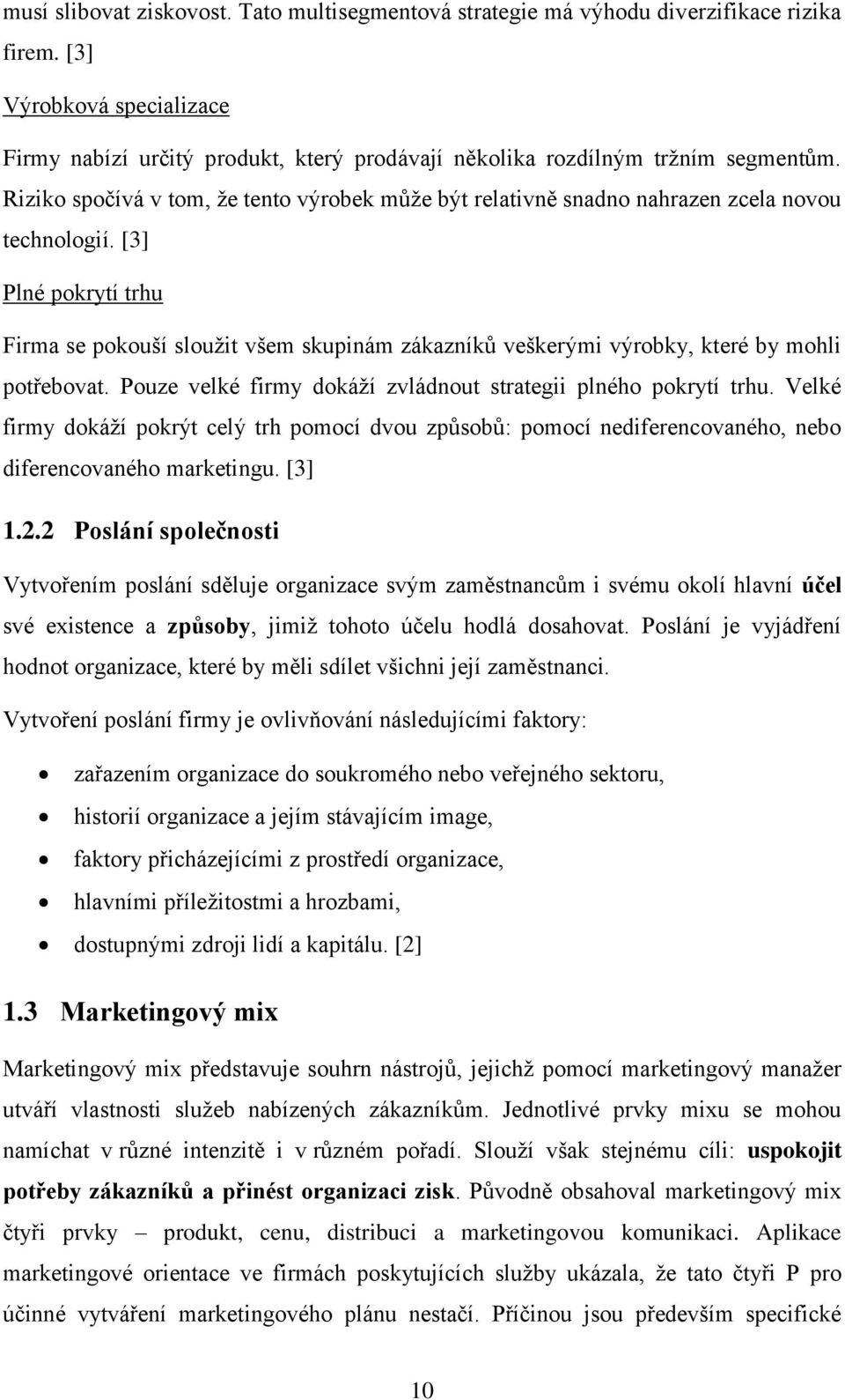 Riziko spočívá v tom, ţe tento výrobek můţe být relativně snadno nahrazen zcela novou technologií.