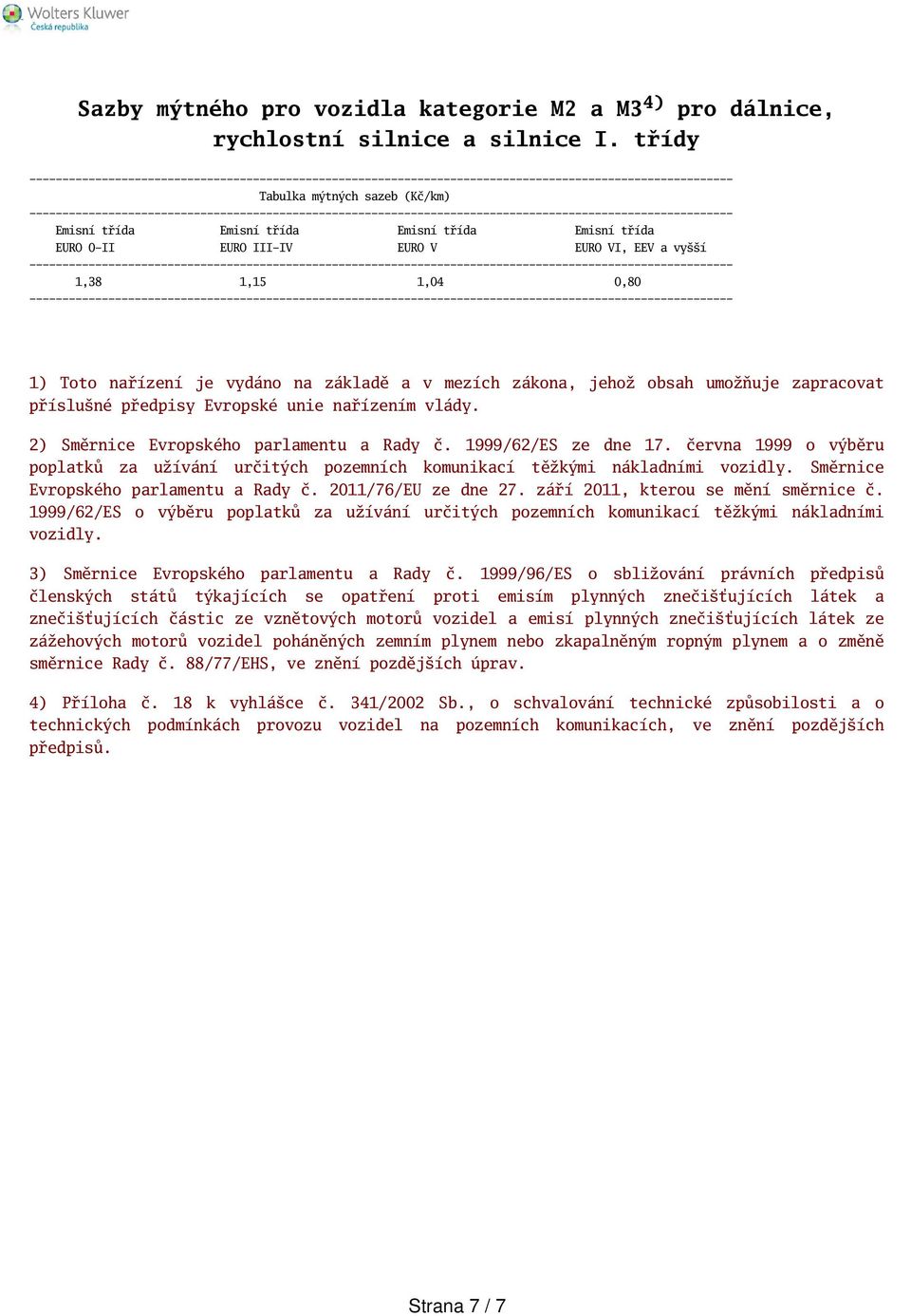 2) Směrnice Evropského parlamentu a Rady č. 1999/62/ES ze dne 17. června 1999 o výběru poplatků za užívání určitých pozemních komunikací těžkými nákladními vozidly.