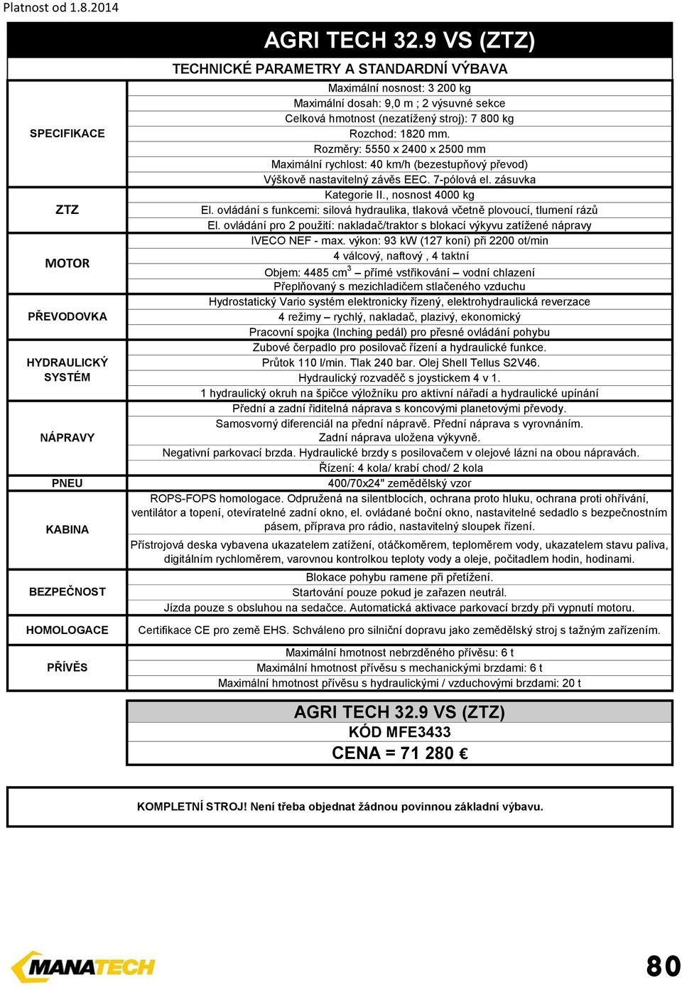 stroj): 7 800 kg Kategorie II., nosnost 4000 kg El.