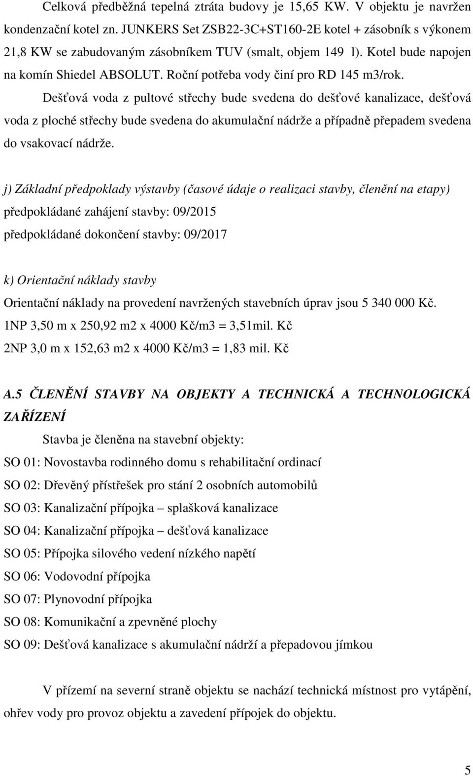 Roční potřeba vody činí pro RD 145 m3/rok.