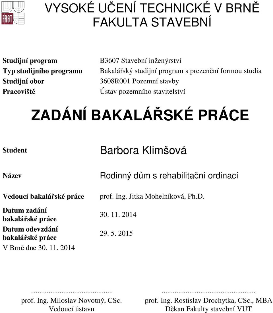 bakalářské práce Datum zadání bakalářské práce Datum odevzdání bakalářské práce V Brně dne 30. 11. 2014 Rodinný dům s rehabilitační ordinací prof. Ing.