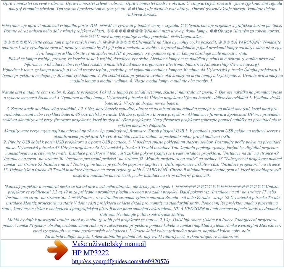 @@M ze vyrovnat p ípadné zm ny v signálu. @@Synchronizuje projektor s grafickou kartou pocítace. Posune obraz nahoru nebo dol v rámci projekcní oblasti. @@@@@@@@@@Nastaví nizsí úrove p íkonu lampy.
