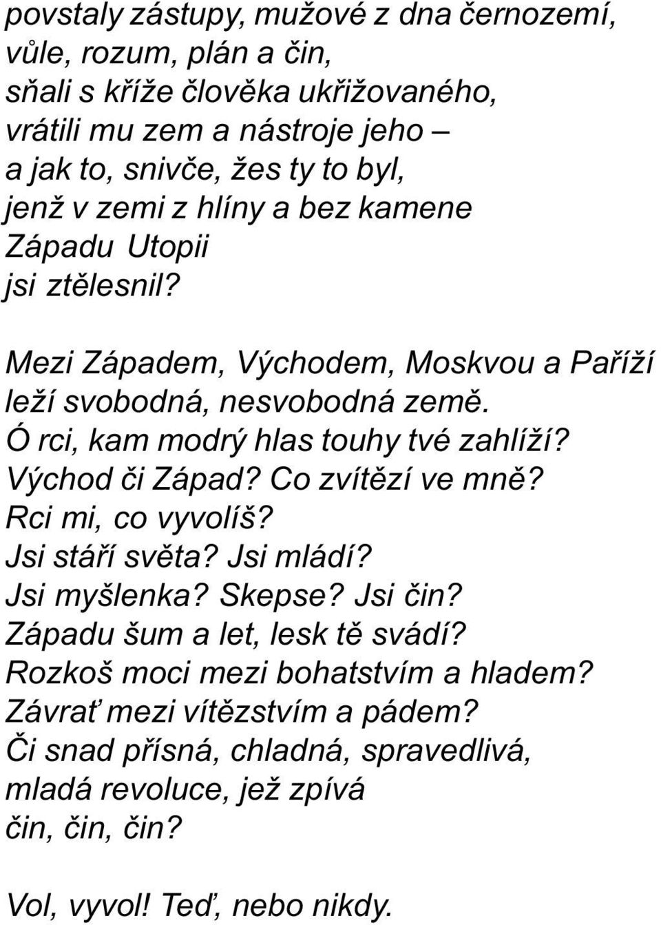 Ó rci, kam modrý hlas touhy tvé zahlíží? Východ èi Západ? Co zvítìzí ve mnì? Rci mi, co vyvolíš? Jsi stáøí svìta? Jsi mládí? Jsi myšlenka? Skepse? Jsi èin?