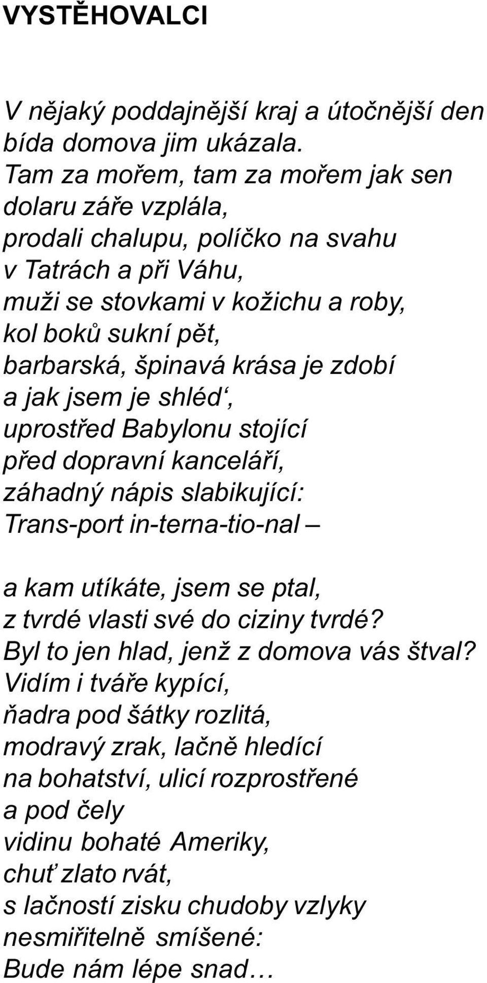 krása je zdobí a jak jsem je shléd, uprostøed Babylonu stojící pøed dopravní kanceláøí, záhadný nápis slabikující: Trans-port in-terna-tio-nal a kam utíkáte, jsem se ptal, z tvrdé vlasti