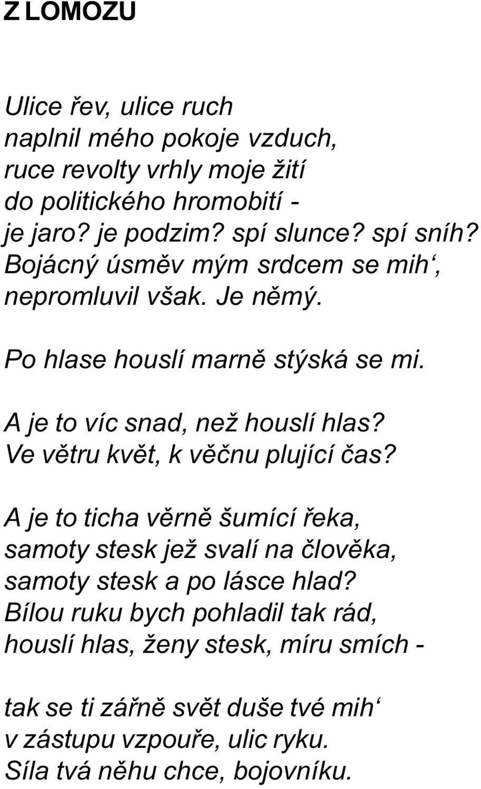 Ve vìtru kvìt, k vìènu plující èas? A je to ticha vìrnì šumící øeka, samoty stesk jež svalí na èlovìka, samoty stesk a po lásce hlad?