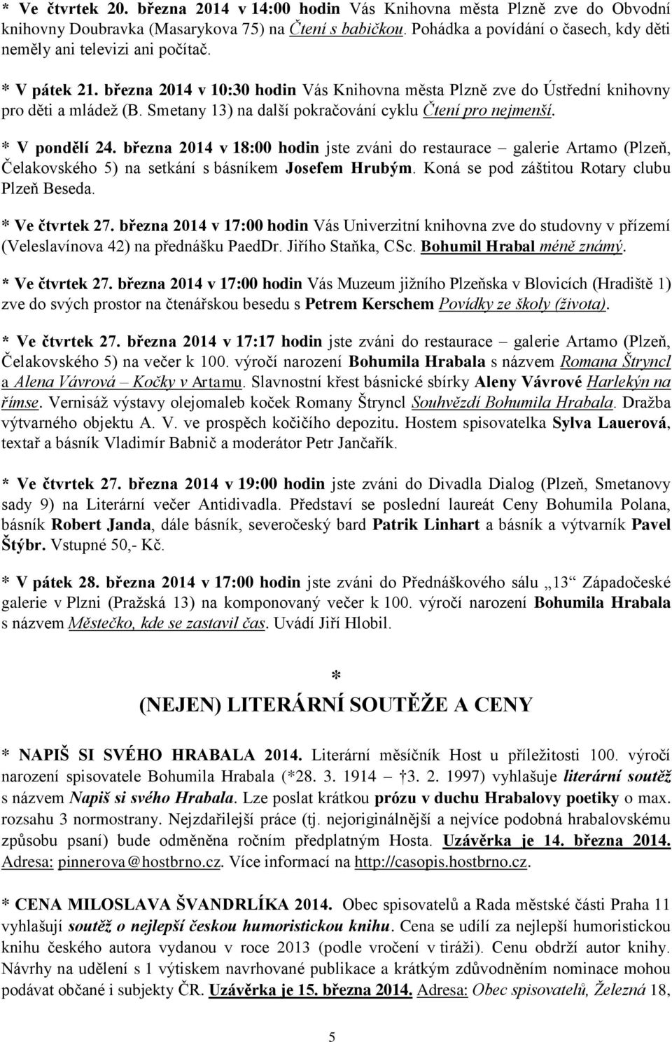 Smetany 13) na další pokračování cyklu Čtení pro nejmenší. V pondělí 24. března 2014 v 18:00 hodin jste zváni do restaurace galerie Artamo (Plzeň, Čelakovského 5) na setkání s básníkem Josefem Hrubým.