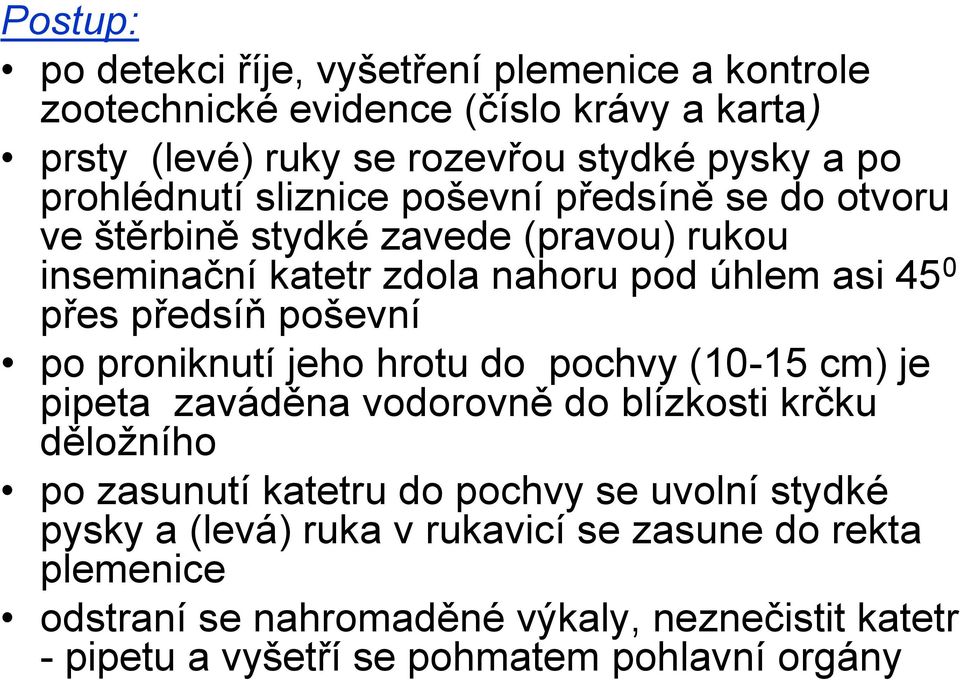 předsíň poševní po proniknutí jeho hrotu do pochvy (10-15 cm) je pipeta zaváděna vodorovně do blízkosti krčku děložního po zasunutí katetru do pochvy se