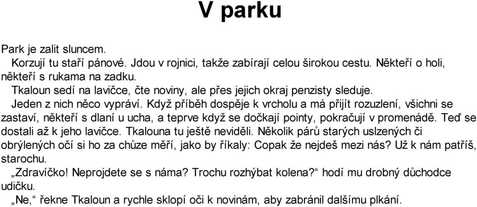 Když příběh dospěje k vrcholu a má přijít rozuzlení, všichni se zastaví, někteří s dlaní u ucha, a teprve když se dočkají pointy, pokračují v promenádě. Teď se dostali až k jeho lavičce.