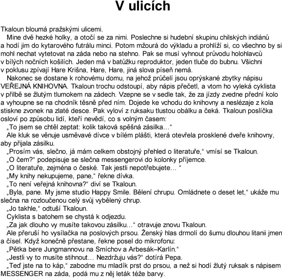 Jeden má v batůžku reproduktor, jeden tluče do bubnu. Všichni v poklusu zpívají Hare Krišna, Hare, Hare, jiná slova píseň nemá.