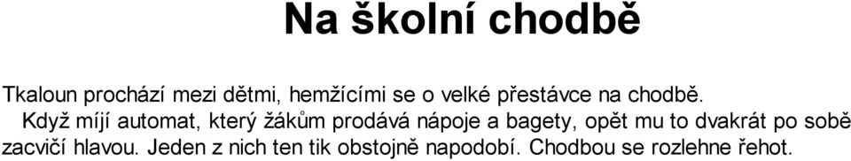 Když míjí automat, který žákům prodává nápoje a bagety, opět mu