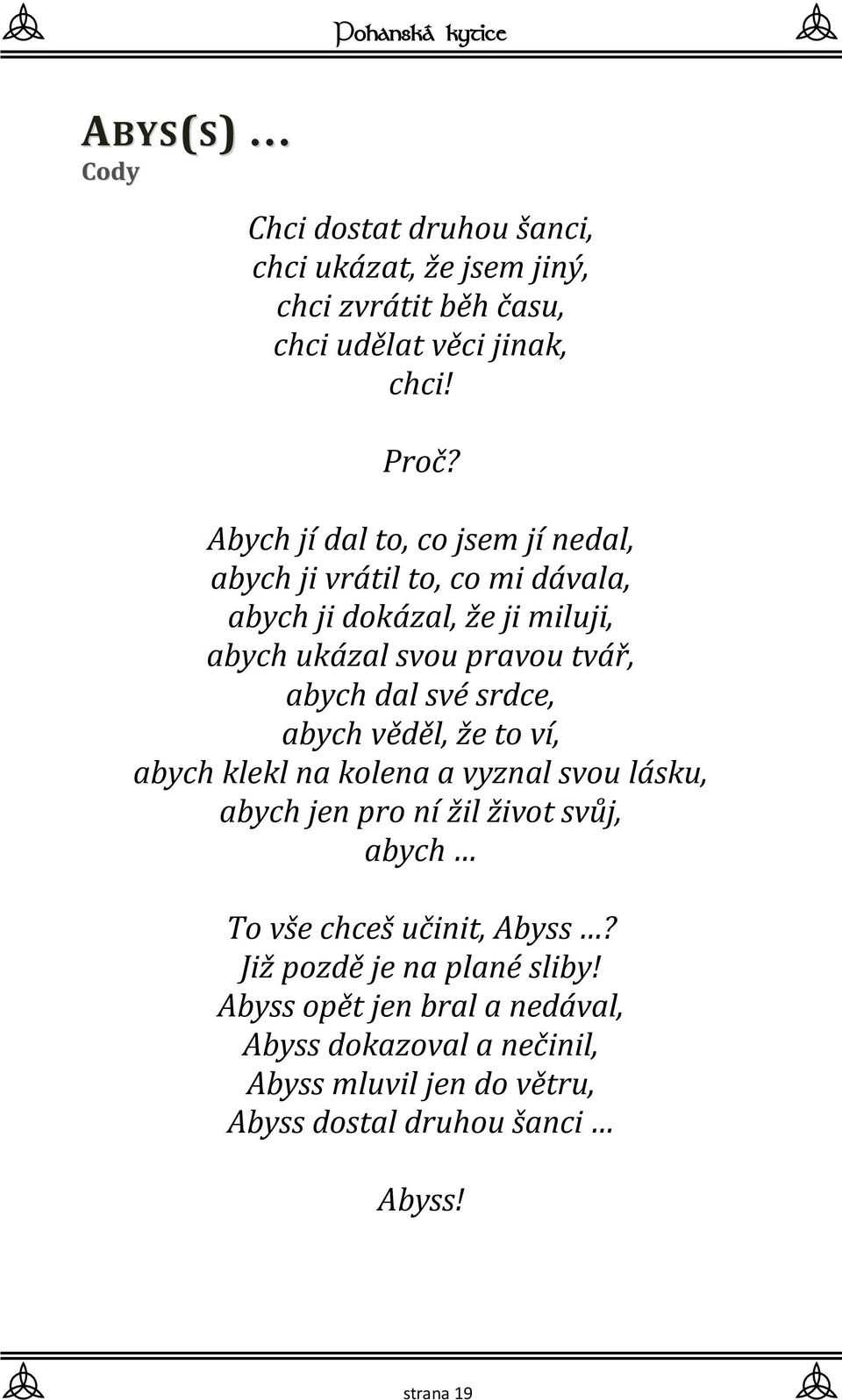 své srdce, abych věděl, že to ví, abych klekl na kolena a vyznal svou lásku, abych jen pro ní žil život svůj, abych To vše chceš učinit,